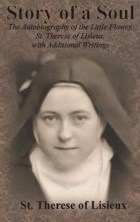 Cover image for Story of a Soul: The Autobiography of the Little Flower, St. Therese of Lisieux, with Additional Writings