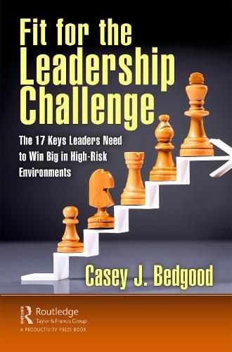 Fit for the Leadership Challenge: The 17 Keys Leaders Need to Win Big in High-Risk Environments