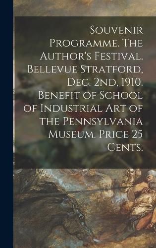 Cover image for Souvenir Programme. The Author's Festival. Bellevue Stratford, Dec. 2nd, 1910. Benefit of School of Industrial Art of the Pennsylvania Museum. Price 25 Cents.