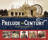Cover image for Prelude to a Century: The 1904 St. Louis World's Fair