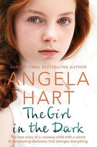 Cover image for The Girl in the Dark: The True Story of Runaway Child with a Secret. A Devastating Discovery that Changes Everything.