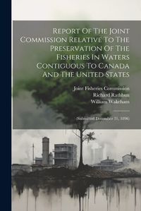 Cover image for Report Of The Joint Commission Relative To The Preservation Of The Fisheries In Waters Contiguous To Canada And The United States