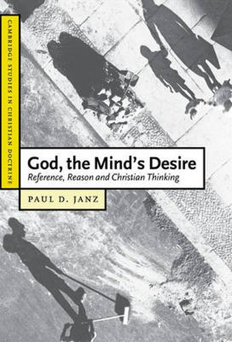 Cover image for God, the Mind's Desire: Reference, Reason and Christian Thinking