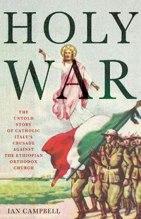 Cover image for Holy War: The Untold Story of Catholic Italy's Crusade Against the Ethiopian Orthodox Church