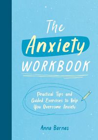 Cover image for The Anxiety Workbook: Practical Tips and Guided Exercises to Help You Overcome Anxiety