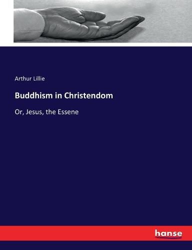 Buddhism in Christendom: Or, Jesus, the Essene