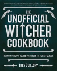 Cover image for The Unofficial Witcher Cookbook: Daringly Delicious Recipes for Fans of the Fantasy Classic
