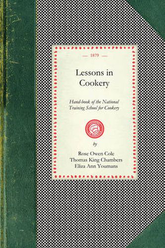 Cover image for Lessons in Cookery: Hand-Book of the National Training School for Cookery (South Kensington, London). to Which Is Added, the Principles of Diet in Health and Disease