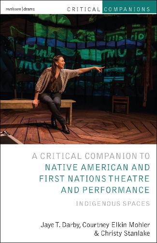 Cover image for Critical Companion to Native American and First Nations Theatre and Performance: Indigenous Spaces