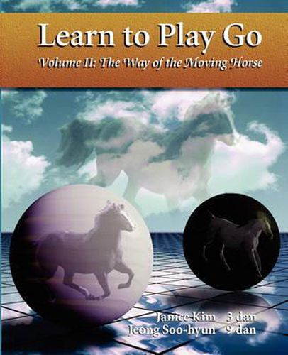 Cover image for Learn to Play Go : the Way of the Moving Horse (Learn to Play Go Ser)