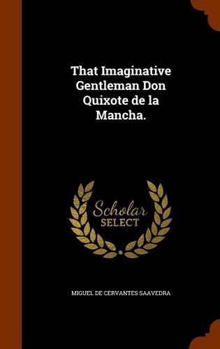 That Imaginative Gentleman Don Quixote de La Mancha.