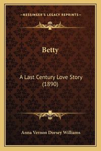 Cover image for Betty: A Last Century Love Story (1890)