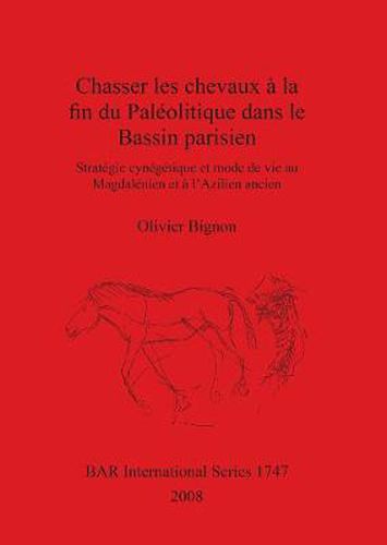 Cover image for Chasserles chevaux a la fin du Paleolitique dans le Bassin parisien: Strategie cynegetique et mode de vie au Magdalenien et a l'Azilien ancien