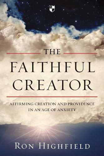 The Faithful Creator: Affirming Creation And Providence In An Age Of Anxiety