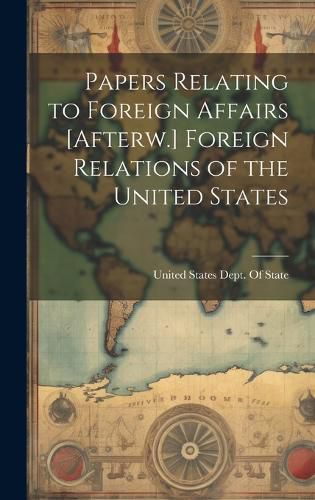 Cover image for Papers Relating to Foreign Affairs [Afterw.] Foreign Relations of the United States