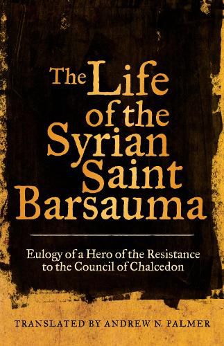 Cover image for The Life of the Syrian Saint Barsauma: Eulogy of a Hero of the Resistance to the Council of Chalcedon