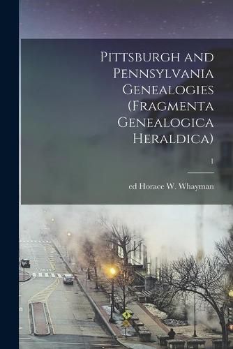 Cover image for Pittsburgh and Pennsylvania Genealogies (Fragmenta Genealogica Heraldica); 1