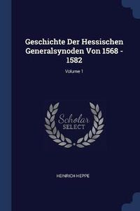 Cover image for Geschichte Der Hessischen Generalsynoden Von 1568 - 1582; Volume 1