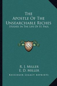 Cover image for The Apostle of the Unsearchable Riches: Studies in the Life of St. Paul