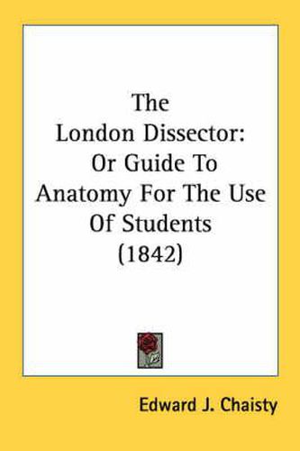 Cover image for The London Dissector: Or Guide to Anatomy for the Use of Students (1842)