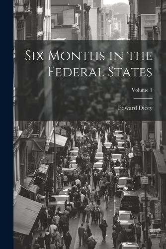 Cover image for Six Months in the Federal States; Volume 1