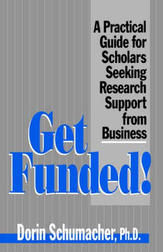 Cover image for Get Funded!: A Practical Guide for Scholars Seeking Research Support from Business