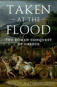 Cover image for Taken at the Flood: The Roman Conquest of Greece