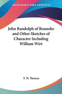 Cover image for John Randolph of Roanoke and Other Sketches of Character Including William Wirt