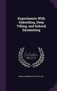 Cover image for Experiments with Subsoiling, Deep Tilling, and Subsoil Dynamiting