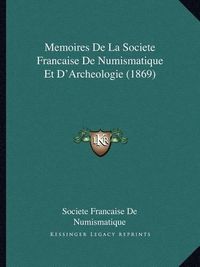 Cover image for Memoires de La Societe Francaise de Numismatique Et D'Archeologie (1869)