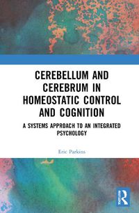 Cover image for Cerebellum and Cerebrum in Homeostatic Control and Cognition: A Systems Approach to an Integrated Psychology