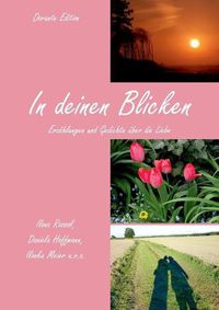 Cover image for In deinen Blicken: Erzahlungen und Gedichte uber die Liebe