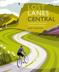 Cover image for Lost Lanes Central England: 36 Glorious bike rides in the Midlands, Peak District, Cotswolds, Lincolnshire and Shropshire Hills