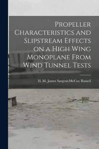 Cover image for Propeller Characteristics and Slipstream Effects on a High Wing Monoplane From Wind Tunnel Tests