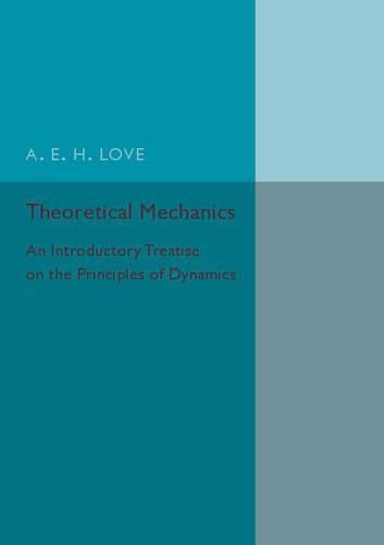 Theoretical Mechanics: An Introductory Treatise on the Principles of Dynamics