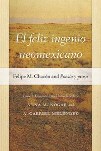 Cover image for El feliz ingenio neomexicano: Felipe M. Chacon and Poesia y prosa