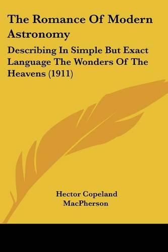 Cover image for The Romance of Modern Astronomy: Describing in Simple But Exact Language the Wonders of the Heavens (1911)