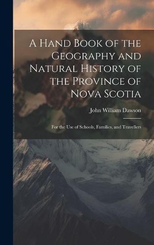 Cover image for A Hand Book of the Geography and Natural History of the Province of Nova Scotia