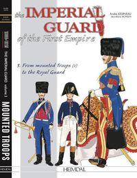 Cover image for The Imperial Guard of the First Empire. Volume 3: From the Mounted Troops to the Royal Guard