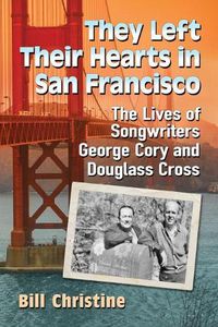 Cover image for They Left Their Hearts in San Francisco: The Lives of Songwriters George Cory and Douglass Cross