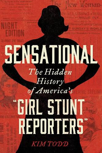 Cover image for Sensational: The Hidden History of America's  Girl Stunt Reporters