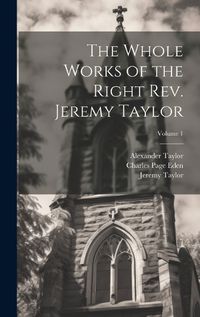 Cover image for The Whole Works of the Right Rev. Jeremy Taylor; Volume 1