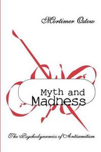 Cover image for Myth and Madness: The Psychodynamics of Anti-Semitism