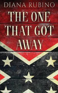 Cover image for The One That Got Away: John Surratt, the conspirator in John Wilkes Booth's plot to assassinate President Lincoln