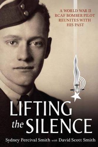 Cover image for Lifting the Silence: A World War II RCAF Bomber Pilot Reunites with his Past