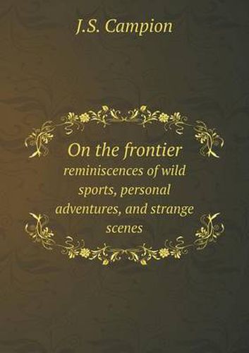 On the frontier reminiscences of wild sports, personal adventures, and strange scenes