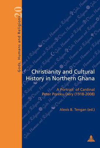 Cover image for Christianity and Cultural History in Northern Ghana: A Portrait of Cardinal Peter Poreku Dery (1918-2008)