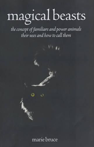 Magical Beasts: The Concept of Familiars and Power Animals Their Uses and How to Call Them