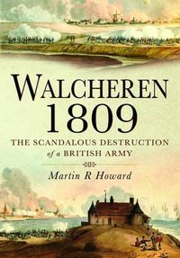 Cover image for Walcheren 1809: Scandalous Destruction of a British Army