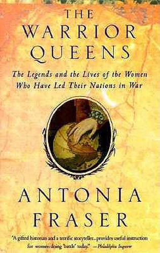 Warrior Queens: The Legends and the Lives of the Women Who Have Led Their Nations to War
